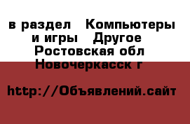  в раздел : Компьютеры и игры » Другое . Ростовская обл.,Новочеркасск г.